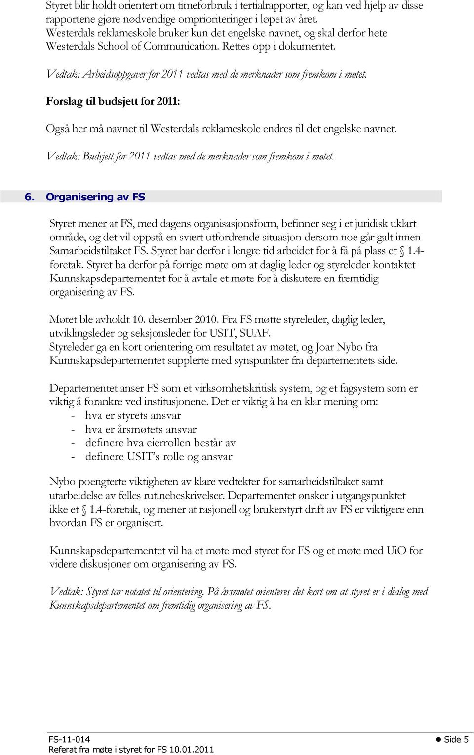 Vedtak: Arbeidsoppgaver for 2011 vedtas med de merknader som fremkom i møtet. Forslag til budsjett for 2011: Også her må navnet til Westerdals reklameskole endres til det engelske navnet.
