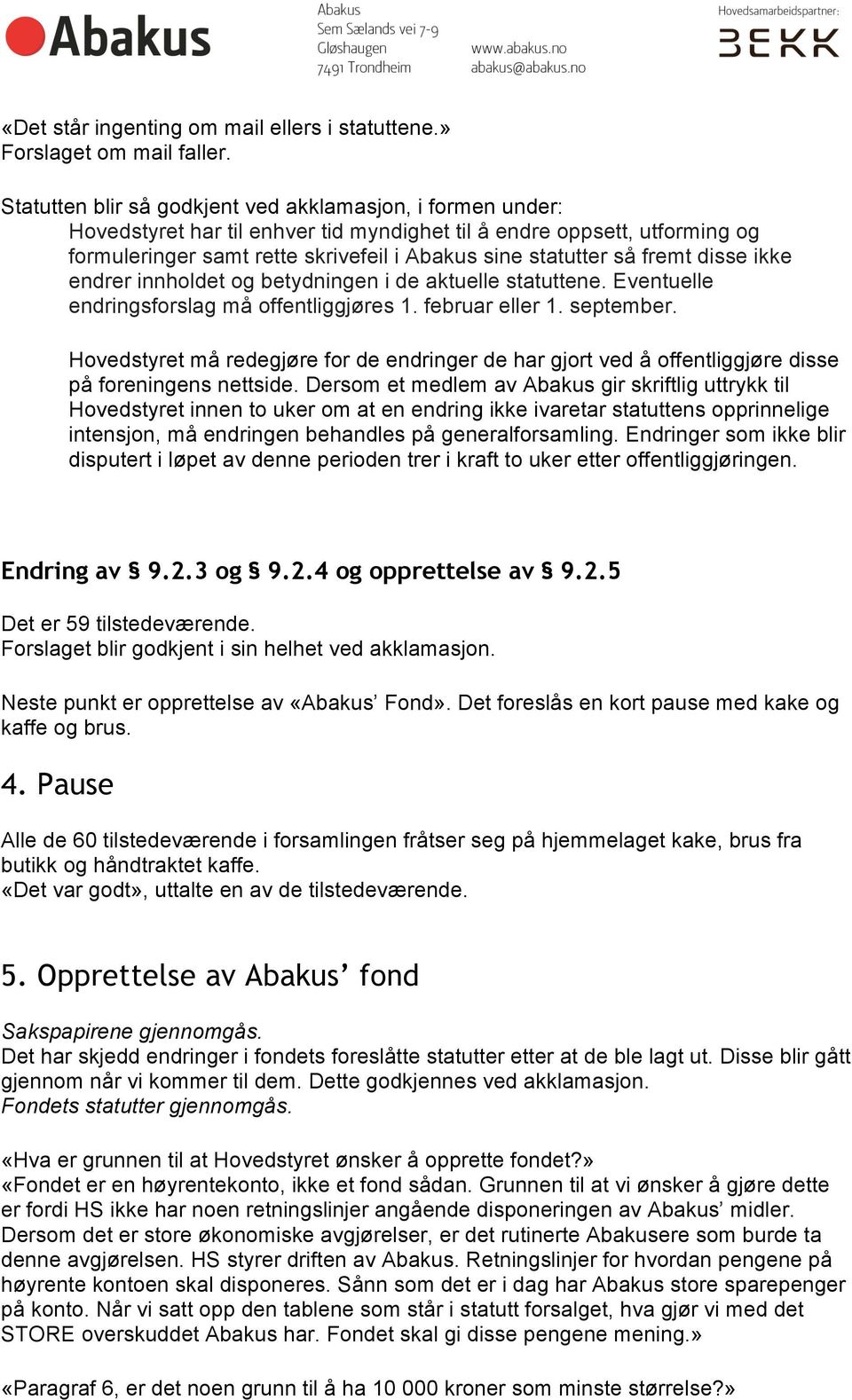 fremt disse ikke endrer innholdet og betydningen i de aktuelle statuttene. Eventuelle endringsforslag må offentliggjøres 1. februar eller 1. september.