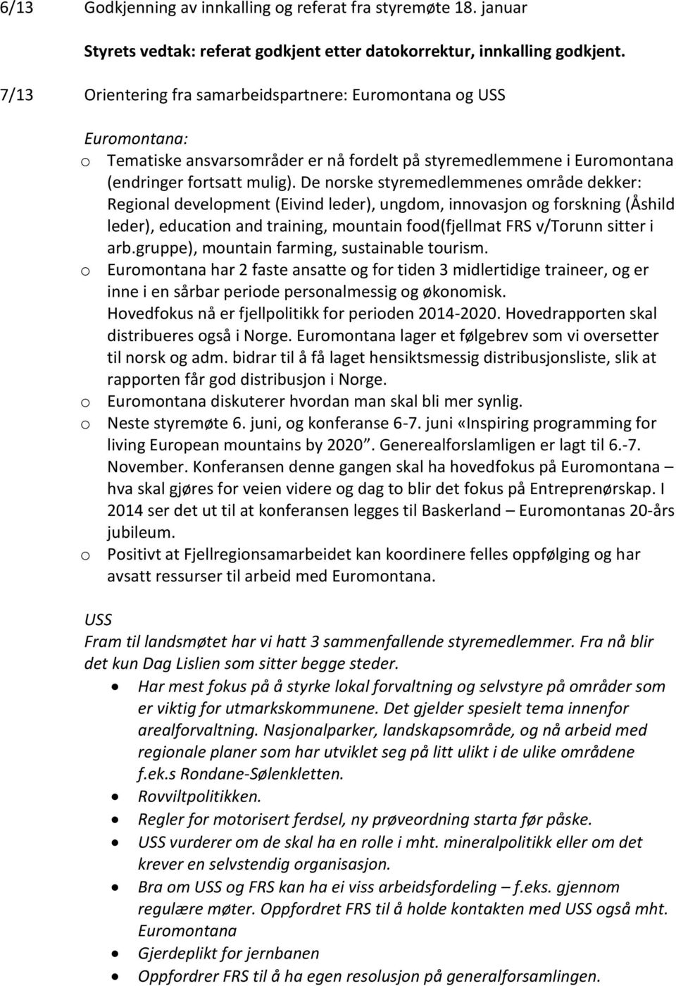 De norske styremedlemmenes område dekker: Regional development (Eivind leder), ungdom, innovasjon og forskning (Åshild leder), education and training, mountain food(fjellmat FRS v/torunn sitter i arb.