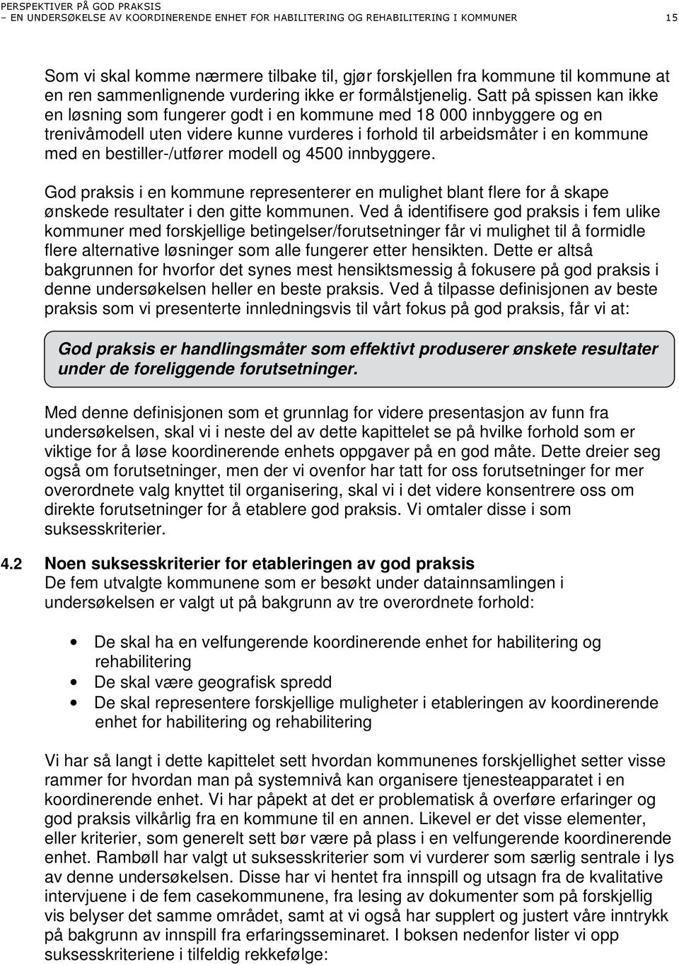 Satt på spissen kan ikke en løsning som fungerer godt i en kommune med 18 000 innbyggere og en trenivåmodell uten videre kunne vurderes i forhold til arbeidsmåter i en kommune med en