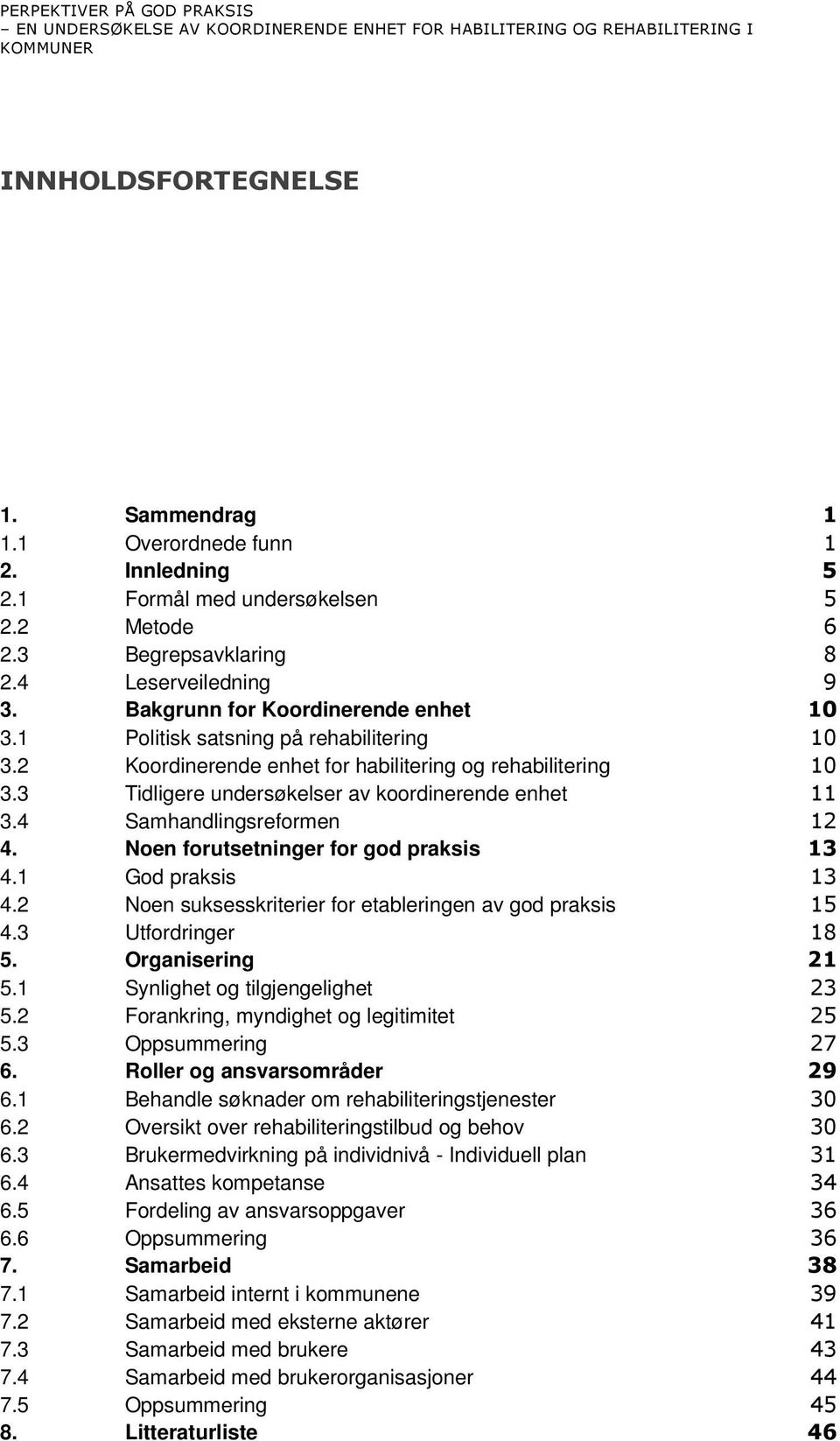 2 Koordinerende enhet for habilitering og rehabilitering 10 3.3 Tidligere undersøkelser av koordinerende enhet 11 3.4 Samhandlingsreformen 12 4. Noen forutsetninger for god praksis 13 4.