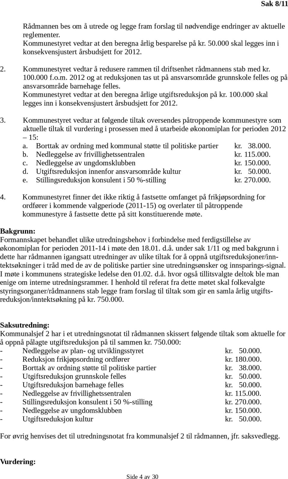 Kommunestyret vedtar at den beregna årlige utgiftsreduksjon på kr. 100.000 skal legges inn i konsekvensjustert årsbudsjett for 2012. 3.