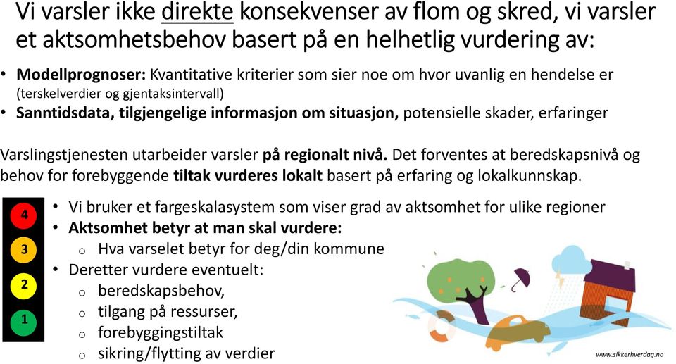 Det forventes at beredskapsnivå og behov for forebyggende tiltak vurderes lokalt basert på erfaring og lokalkunnskap.