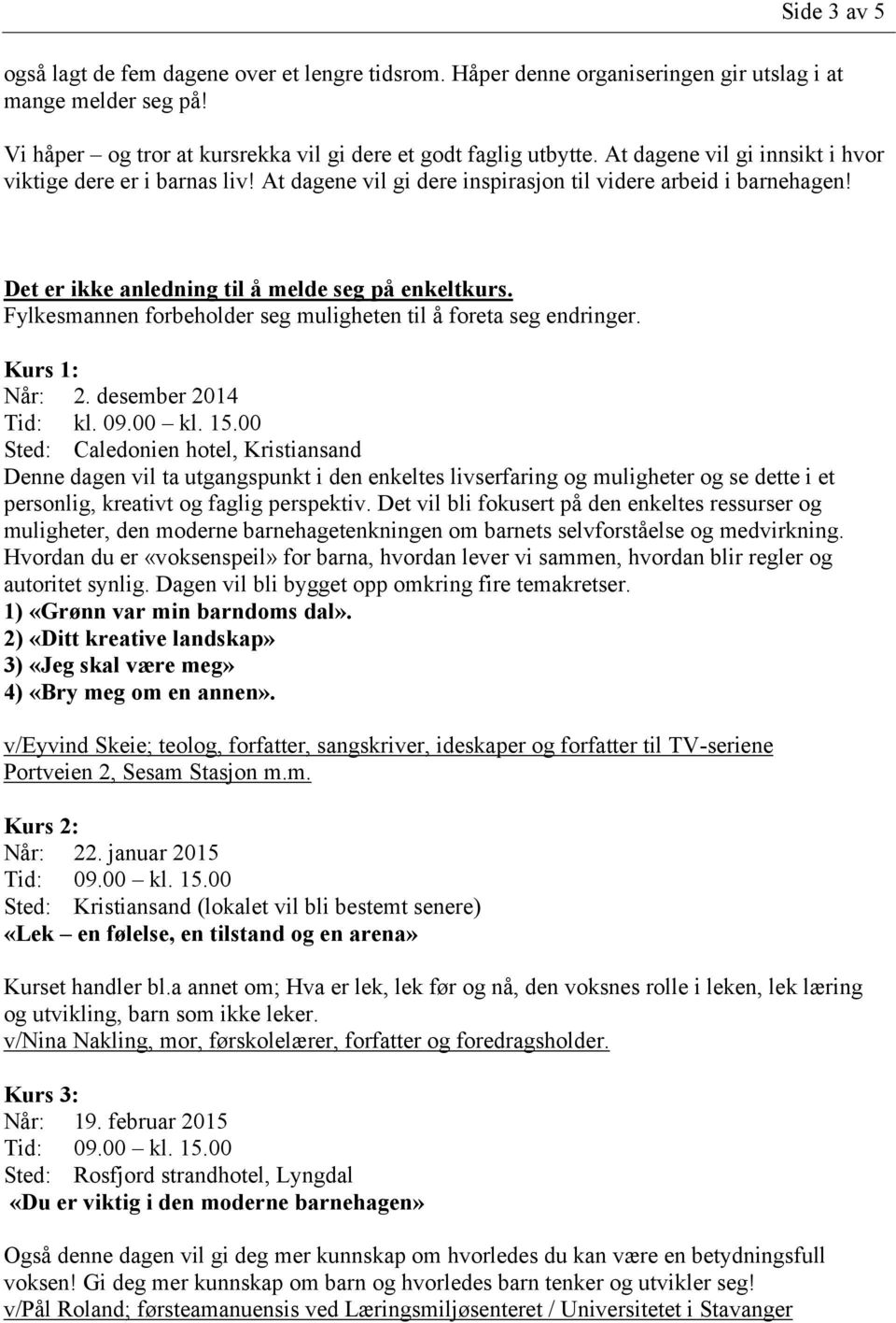 Fylkesmannen forbeholder seg muligheten til å foreta seg endringer. Kurs 1: Når: 2. desember 2014 Tid: kl. 09.00 kl. 15.