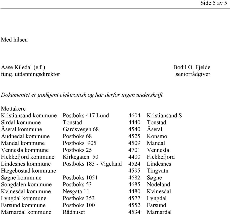 kommune Postboks 905 4509 Mandal Vennesla kommune Postboks 25 4701 Vennesla Flekkefjord kommune Kirkegaten 50 4400 Flekkefjord Lindesnes kommune Postboks 183 - Vigeland 4524 Lindesnes Hægebostad