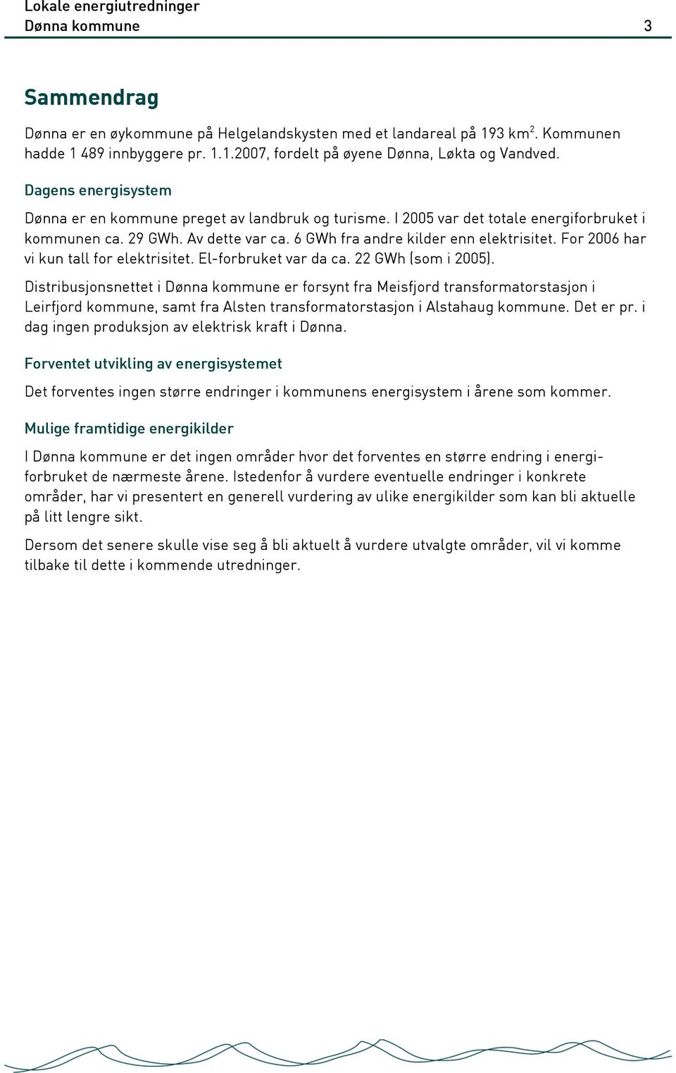 For 2006 har vi kun tall for elektrisitet. El-forbruket var da ca. 22 GWh (som i 2005).