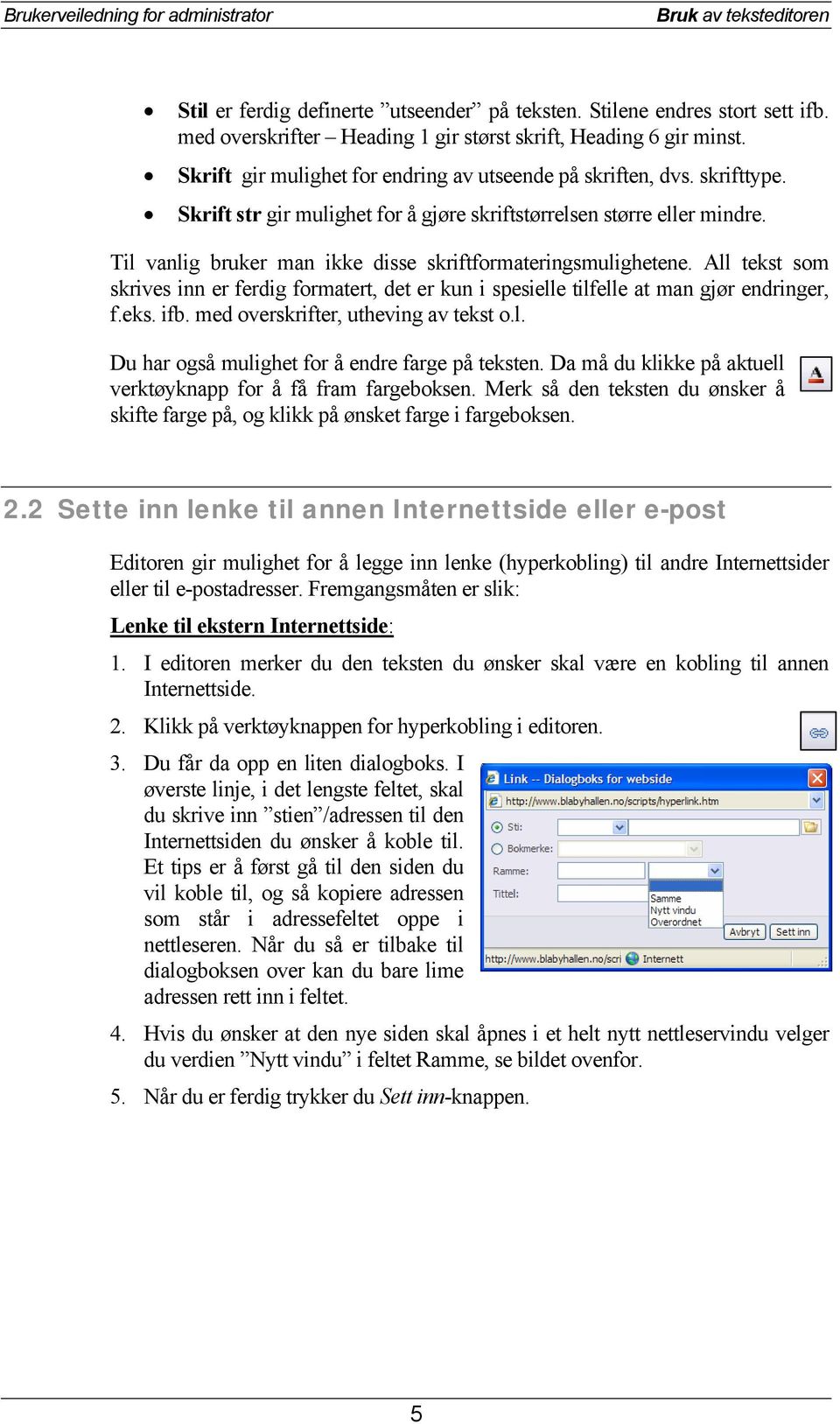 Til vanlig bruker man ikke disse skriftformateringsmulighetene. All tekst som skrives inn er ferdig formatert, det er kun i spesielle tilfelle at man gjør endringer, f.eks. ifb.