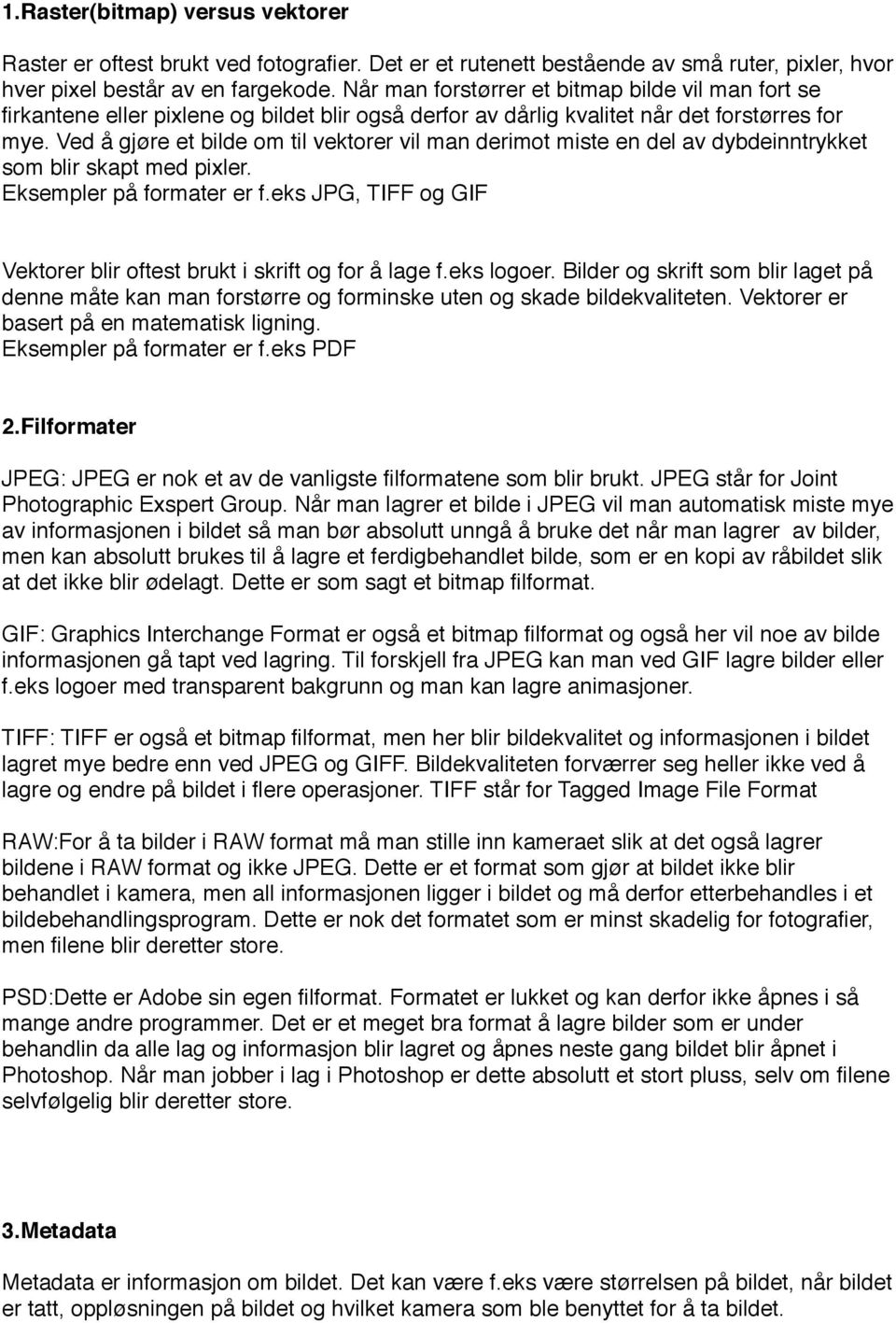 Ved å gjøre et bilde om til vektorer vil man derimot miste en del av dybdeinntrykket som blir skapt med pixler. Eksempler på formater er f.