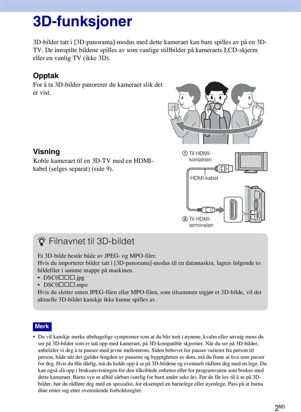 Visning Koble kameraet til en 3D-TV med en HDMIkabel (selges separat) (side 9).