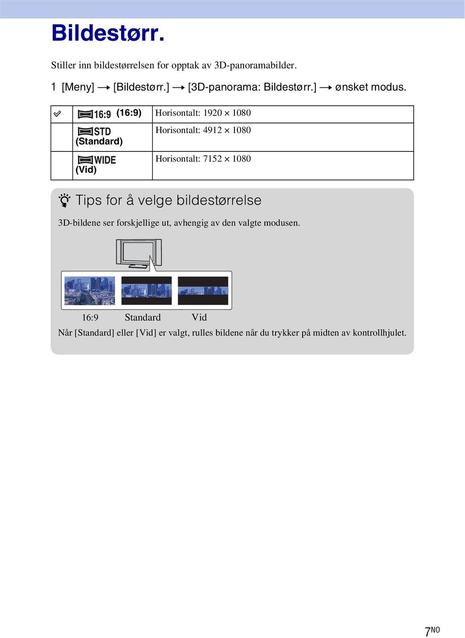 (16:9) Horisontalt: 1920 1080 Horisontalt: 4912 1080 (Standard) Horisontalt: 7152 1080 (Vid) z Tips for å velge