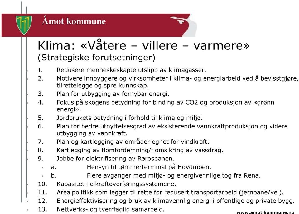 Fokus på skogens betydning for binding av CO2 og produksjon av «grønn energi». 5. Jordbrukets betydning i forhold til klima og miljø. 6.