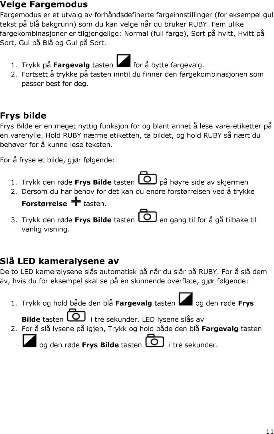 Fortsett å trykke på tasten inntil du finner den fargekombinasjonen som passer best for deg. Frys bilde Frys Bilde er en meget nyttig funksjon for og blant annet å lese vare-etiketter på en varehylle.