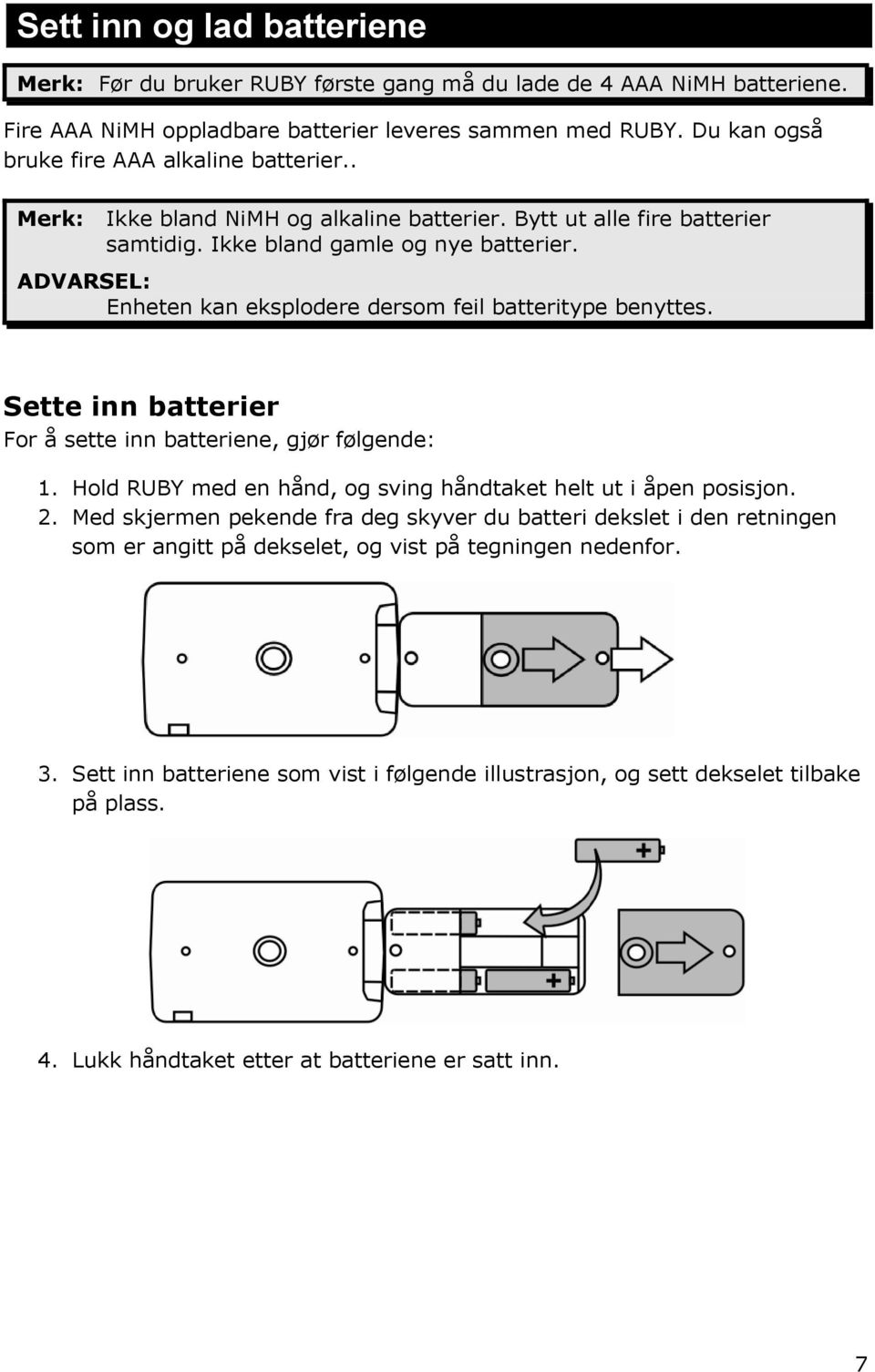 ADVARSEL: Enheten kan eksplodere dersom feil batteritype benyttes. Sette inn batterier For å sette inn batteriene, gjør følgende: 1. Hold RUBY med en hånd, og sving håndtaket helt ut i åpen posisjon.