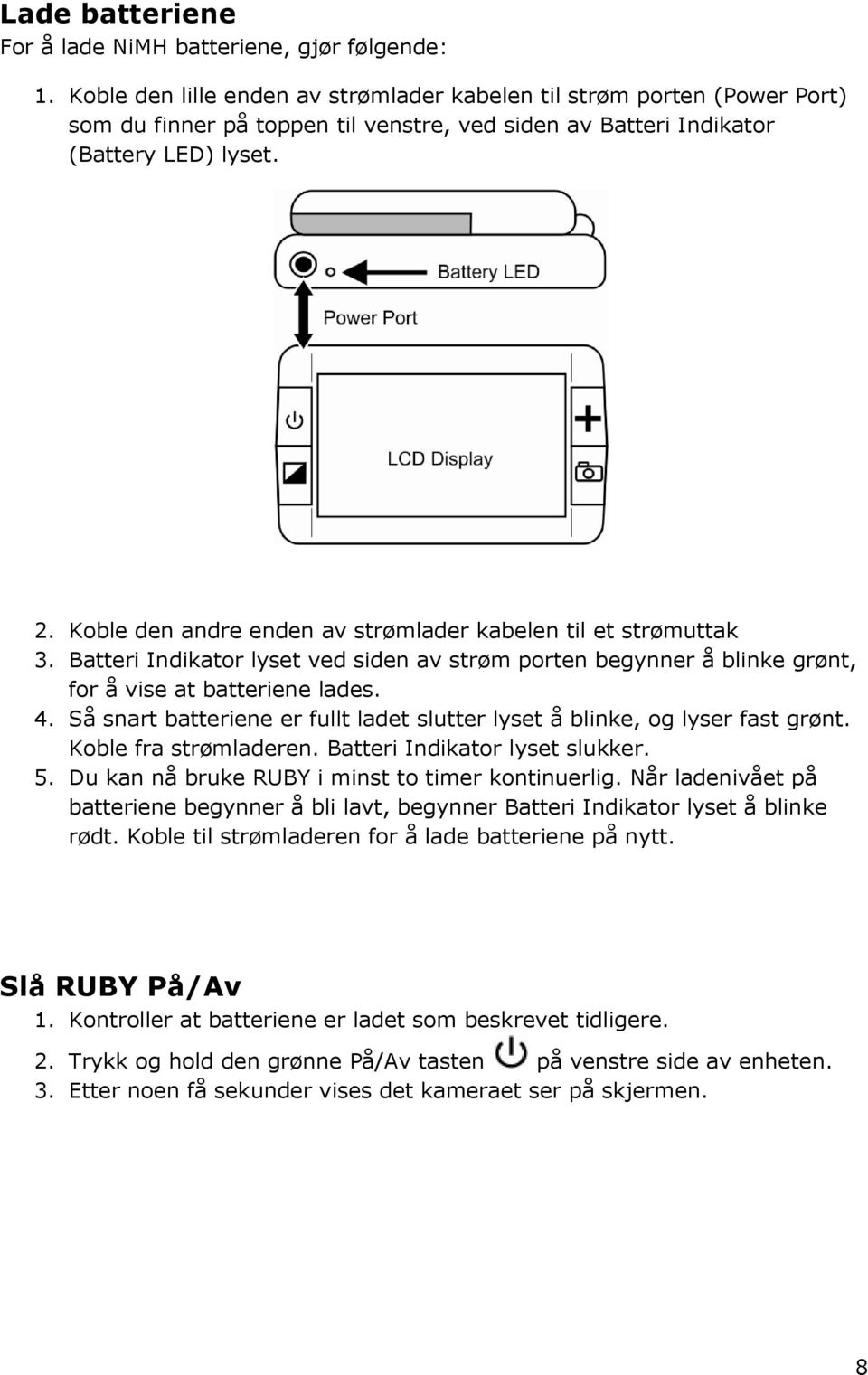 Koble den andre enden av strømlader kabelen til et strømuttak 3. Batteri Indikator lyset ved siden av strøm porten begynner å blinke grønt, for å vise at batteriene lades. 4.