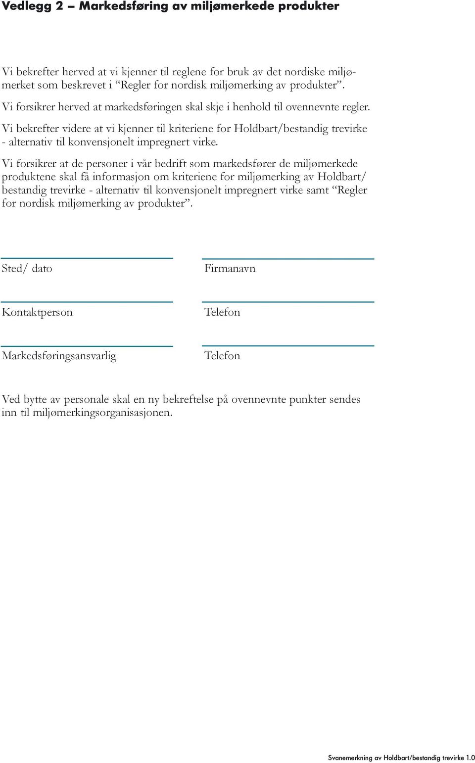 Vi bekrefter videre at vi kjenner til kriteriene for Holdbart/bestandig trevirke - alternativ til konvensjonelt impregnert virke.