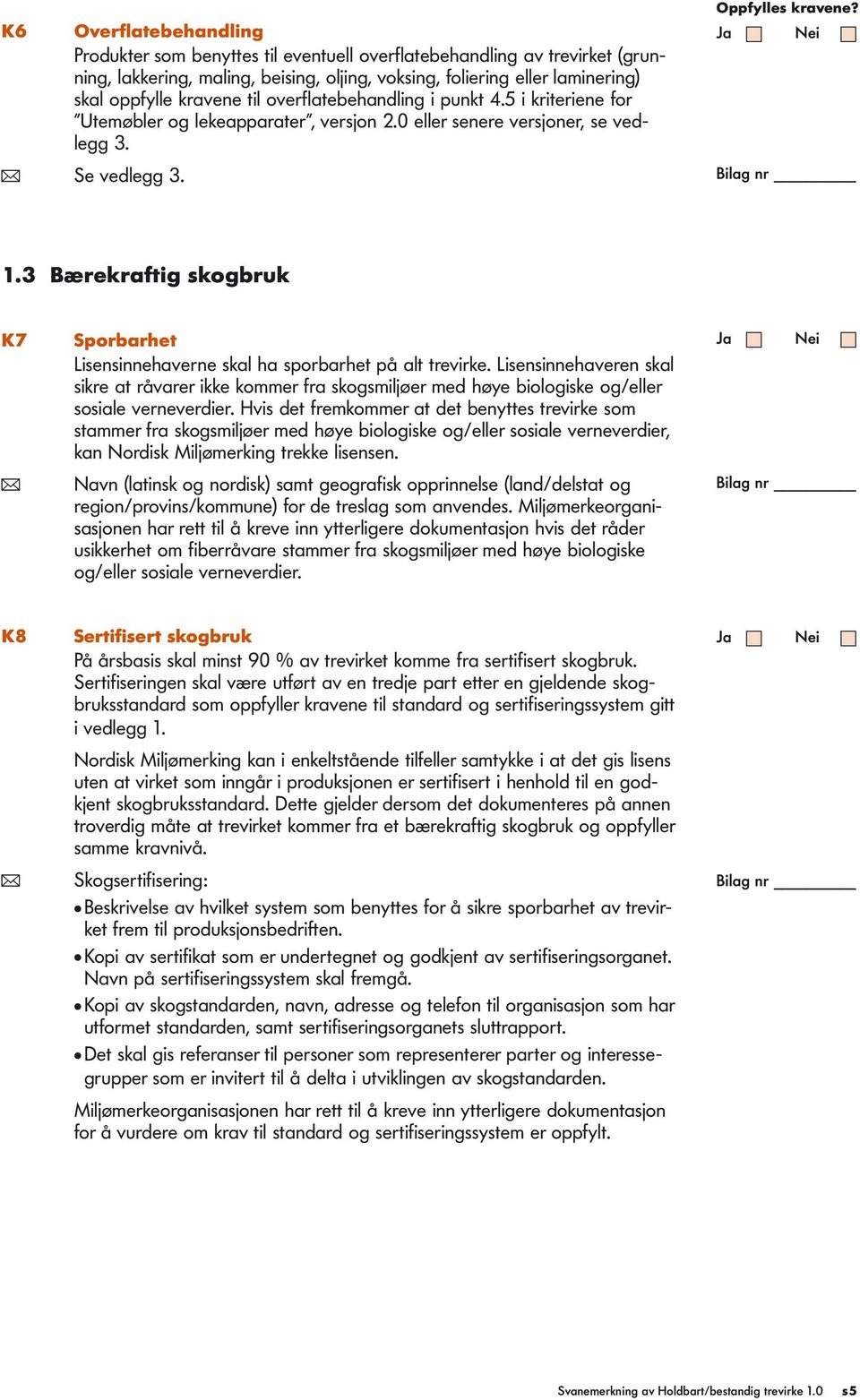 3 Bærekraftig skogbruk K7 Sporbarhet Lisensinnehaverne skal ha sporbarhet på alt trevirke.