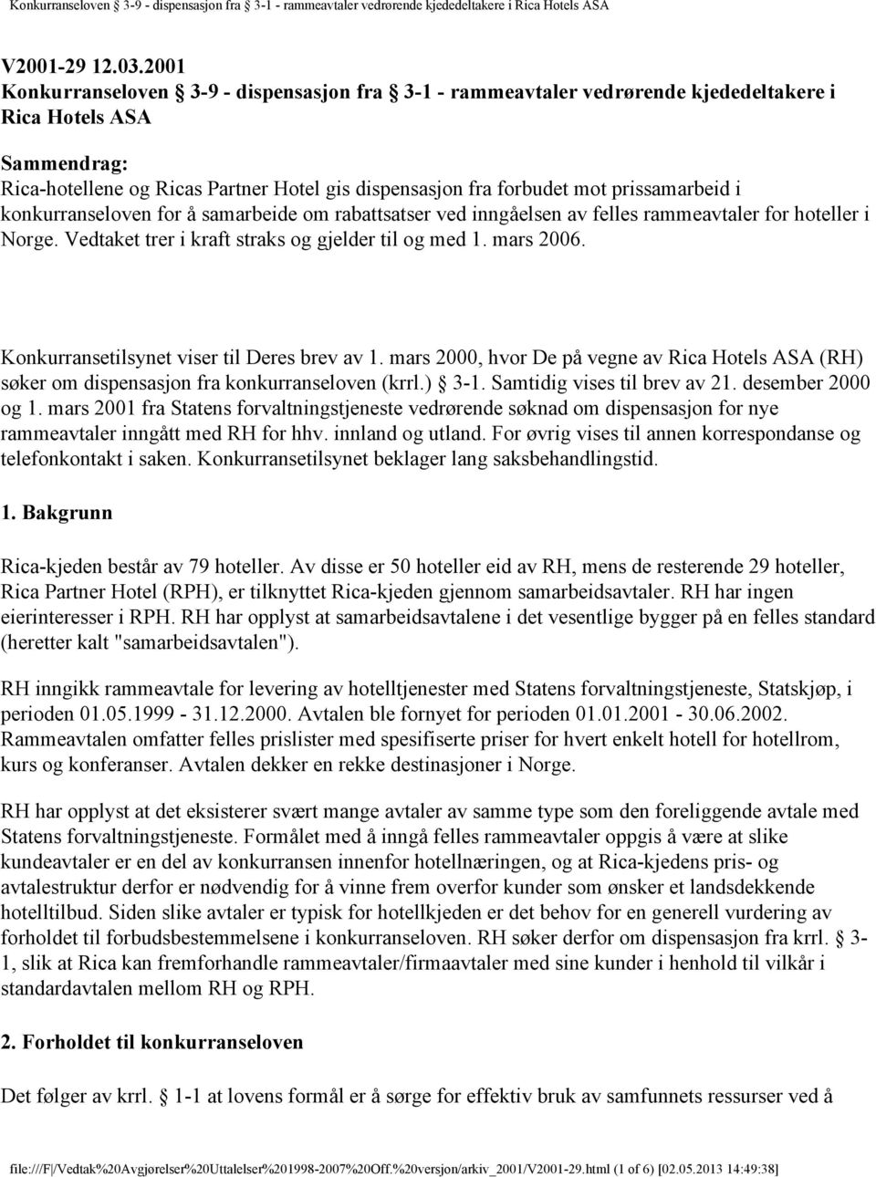 prissamarbeid i konkurranseloven for å samarbeide om rabattsatser ved inngåelsen av felles rammeavtaler for hoteller i Norge. Vedtaket trer i kraft straks og gjelder til og med 1. mars 2006.