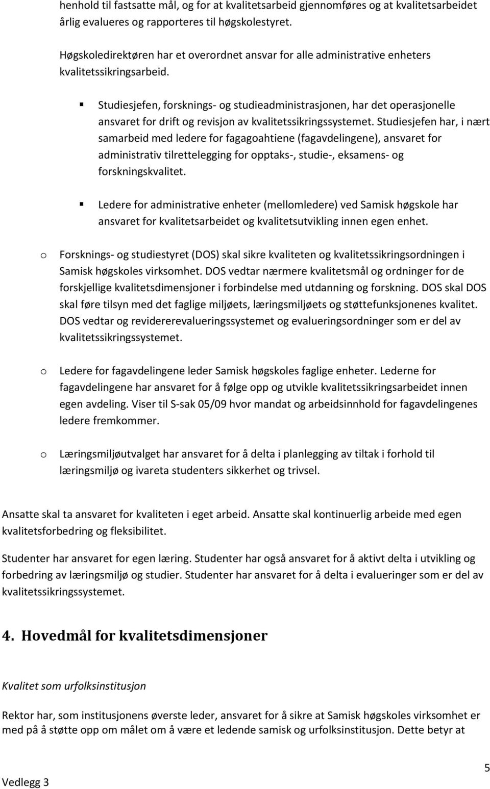 Studiesjefen, frsknings- g studieadministrasjnen, har det perasjnelle ansvaret fr drift g revisjn av kvalitetssikringssystemet.