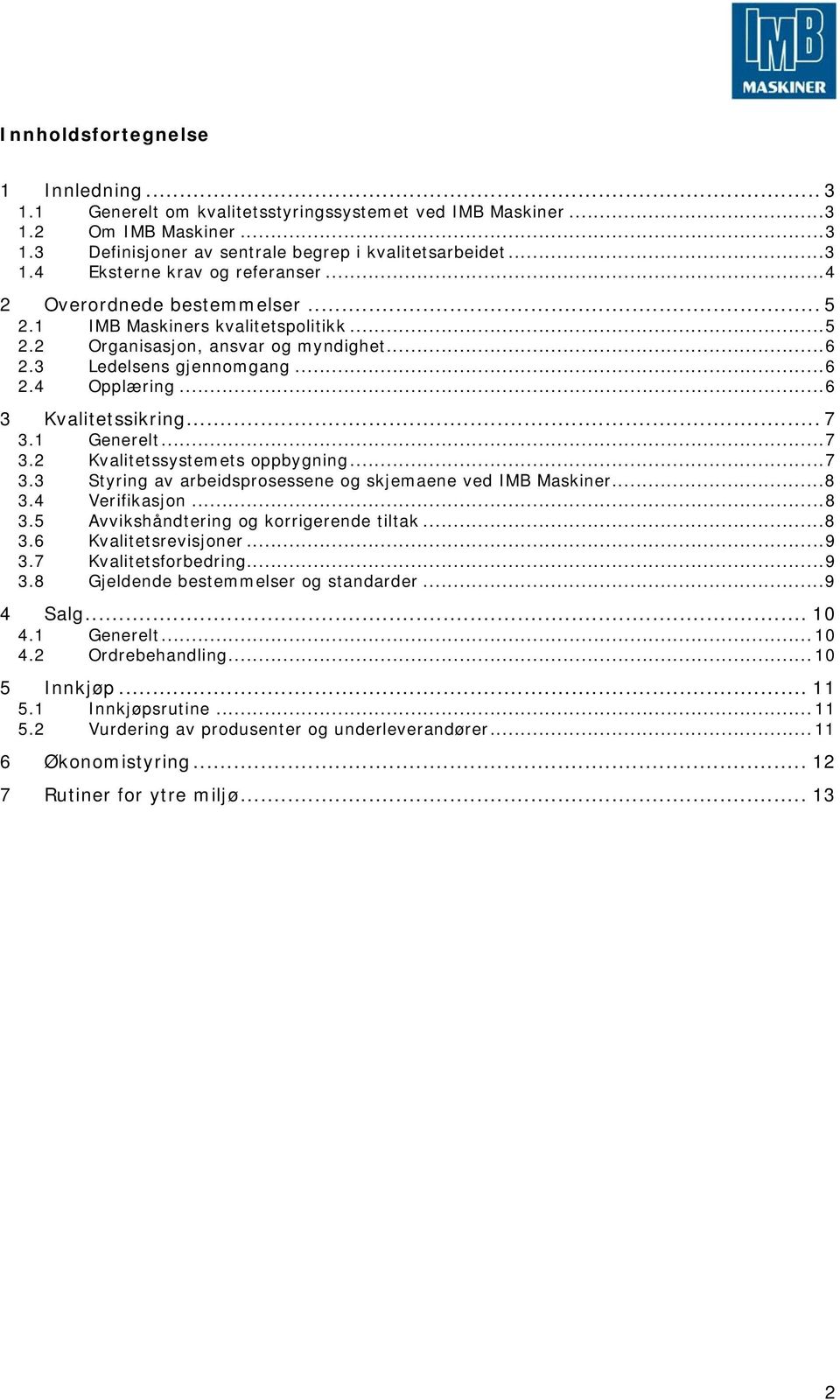 1 Generelt...7 3.2 Kvalitetssystemets oppbygning...7 3.3 Styring av arbeidsprosessene og skjemaene ved IMB Maskiner...8 3.4 Verifikasjon...8 3.5 Avvikshåndtering og korrigerende tiltak...8 3.6 Kvalitetsrevisjoner.