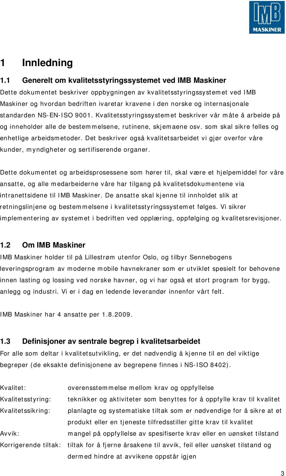 internasjonale standarden NS-EN-ISO 9001. Kvalitetsstyringssystemet beskriver vår måte å arbeide på og inneholder alle de bestemmelsene, rutinene, skjemaene osv.