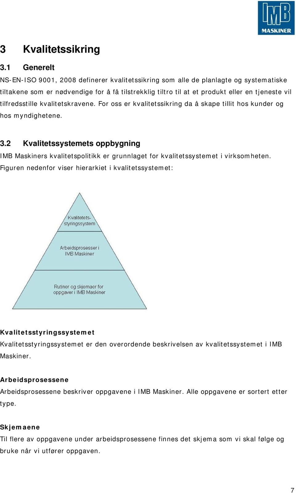 tilfredsstille kvalitetskravene. For oss er kvalitetssikring da å skape tillit hos kunder og hos myndighetene. 3.