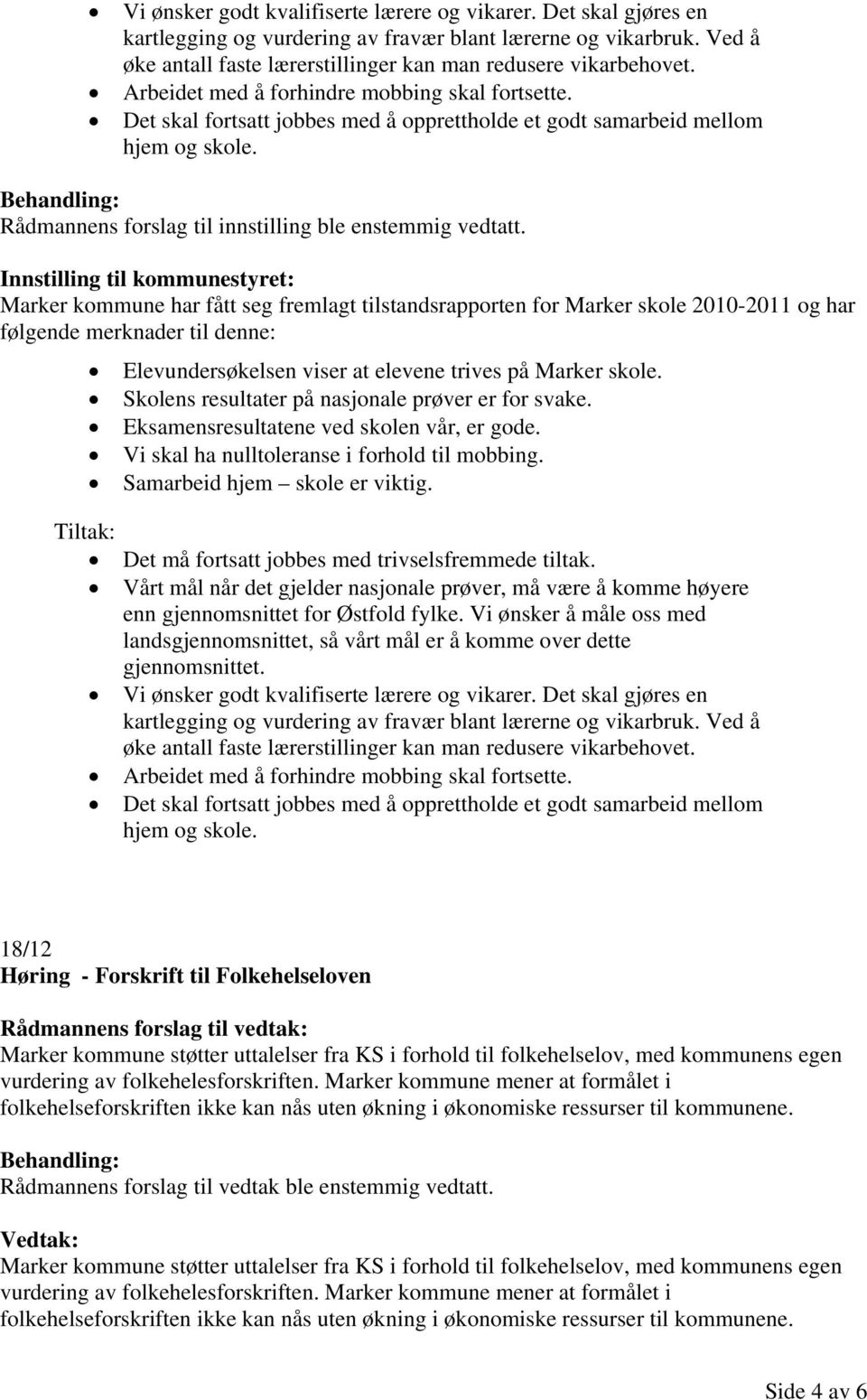 Innstilling til kommunestyret: Marker kommune har fått seg fremlagt tilstandsrapporten for Marker skole 2010-2011 og har følgende merknader til denne: Elevundersøkelsen viser at elevene trives på