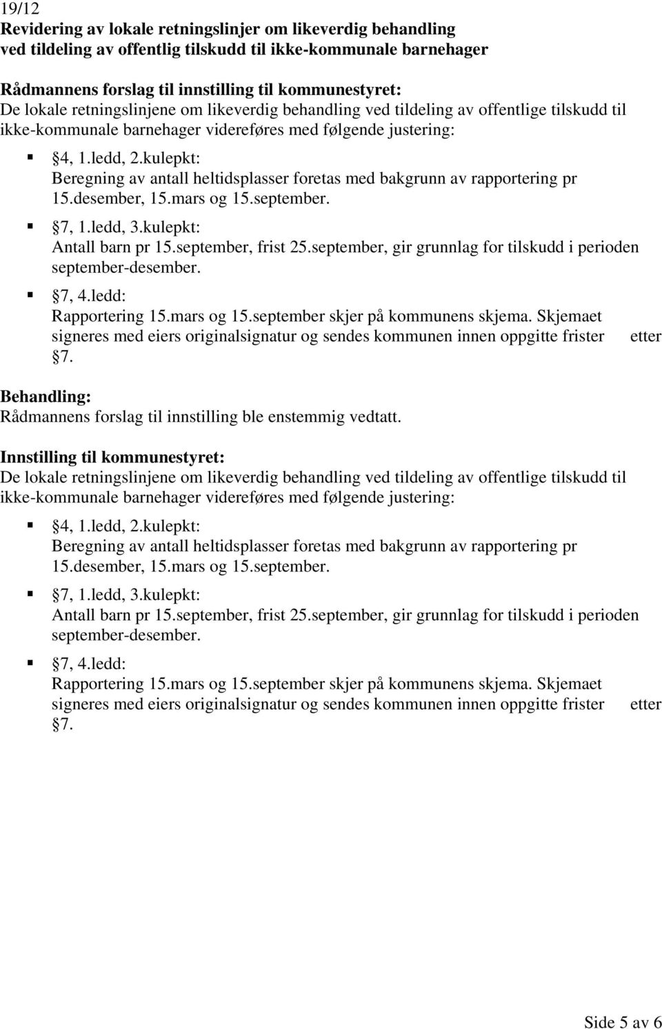 kulepkt: Beregning av antall heltidsplasser foretas med bakgrunn av rapportering pr 15.desember, 15.mars og 15.september. 7, 1.ledd, 3.kulepkt: Antall barn pr 15.september, frist 25.