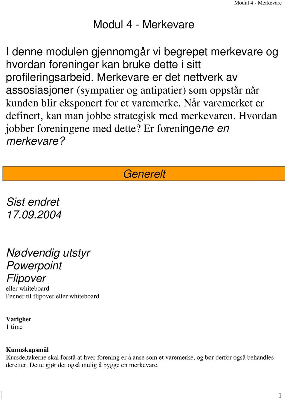 Når varemerket er definert, kan man jobbe strategisk med merkevaren. Hvordan jobber foreningene med dette? Er foreningene en merkevare? Sist endret 17.09.