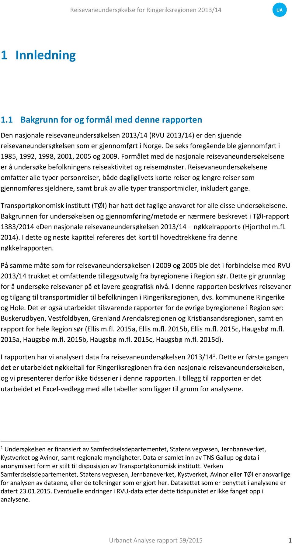 Reisevaneundersøkelsene omfatter alle typer personreiser, både dagliglivets korte reiser og lengre reiser som gjennomføres sjeldnere, samt bruk av alle typer transportmidler, inkludert gange.