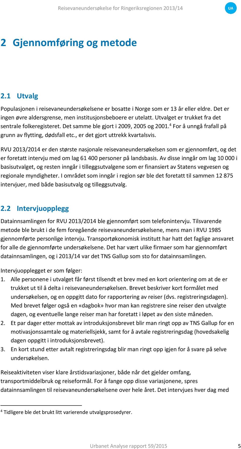 RVU 20/20 er den største nasjonale reisevaneundersøkelsen som er gjennomført, og det er foretatt intervju med om lag 6 00 personer på landsbasis.