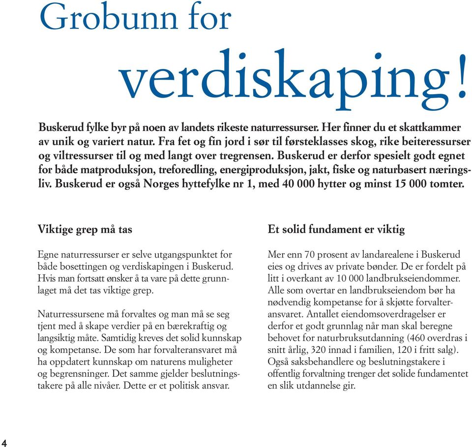 Buskerud er derfor spesielt godt egnet for både matproduksjon, treforedling, energiproduksjon, jakt, fiske og naturbasert næringsliv.