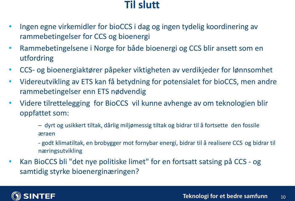 Videre tilrettelegging for BioCCS vil kunne avhenge av om teknologien blir oppfattet som: dyrt og usikkert tiltak, dårlig miljømessig tiltak og bidrar til å fortsette den fossile æraen - godt