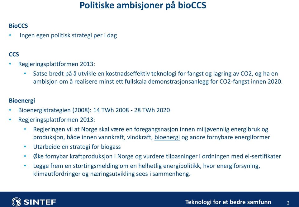 Bioenergi Bioenergistrategien (2008): 14 TWh 2008-28 TWh 2020 Regjeringsplattformen 2013: Regjeringen vil at Norge skal være en foregangsnasjon innen miljøvennlig energibruk og produksjon, både innen
