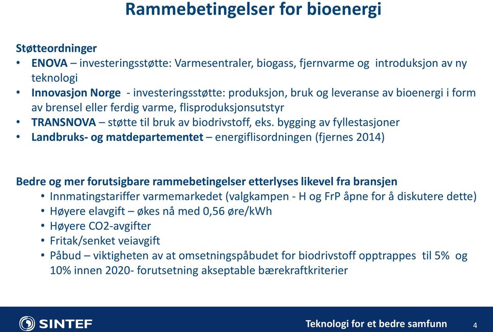 bygging av fyllestasjoner Landbruks- og matdepartementet energiflisordningen (fjernes 2014) Bedre og mer forutsigbare rammebetingelser etterlyses likevel fra bransjen Innmatingstariffer varmemarkedet