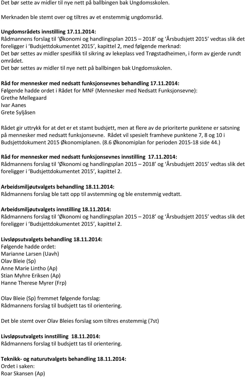 Det bør settes av midler til nye nett på ballbingen bak Ungdomsskolen. Råd for mennesker med nedsatt funksjonsevnes behandling 17.11.