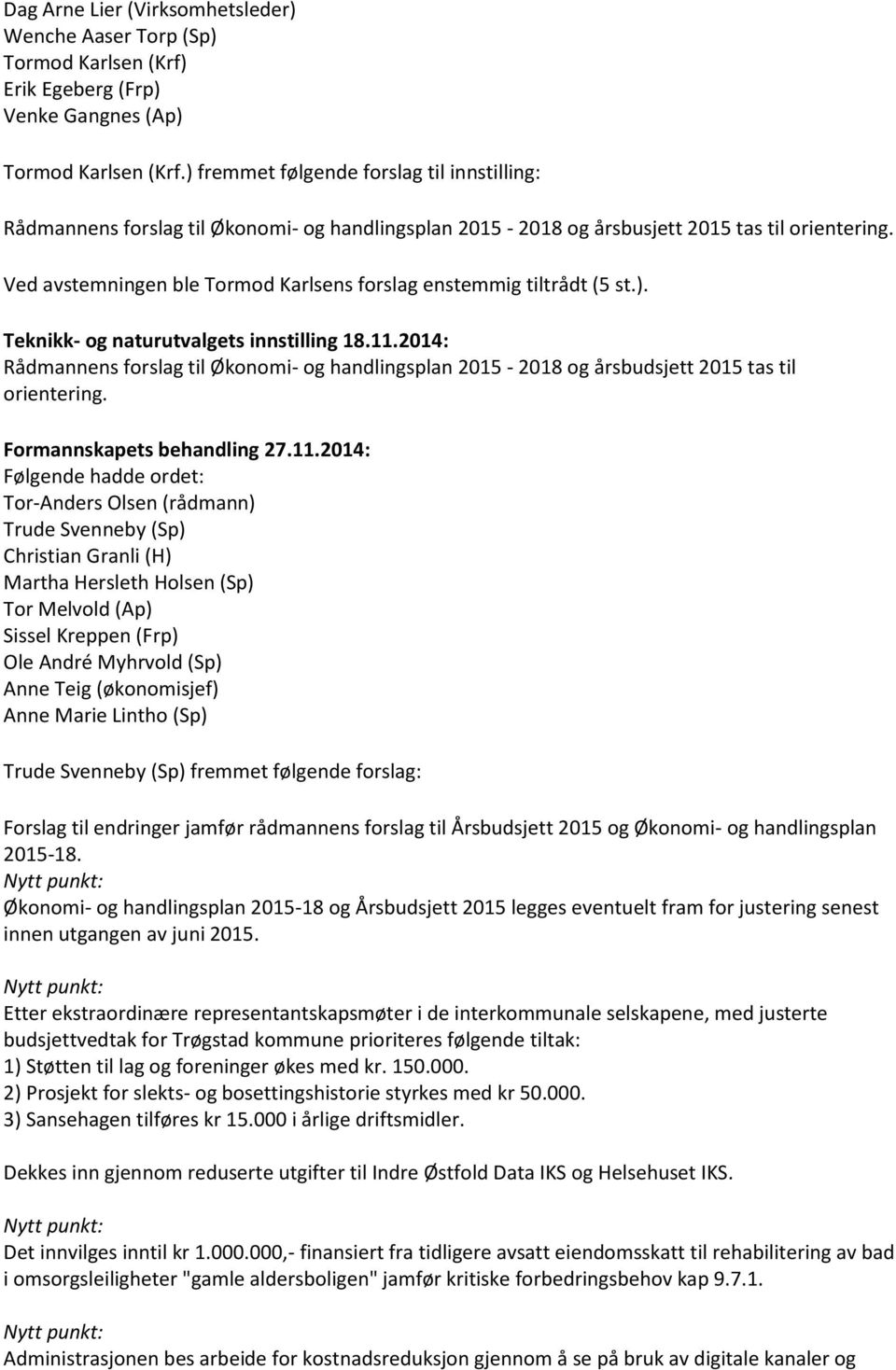 Ved avstemningen ble Tormod Karlsens forslag enstemmig tiltrådt (5 st.). Teknikk- og naturutvalgets innstilling 18.11.