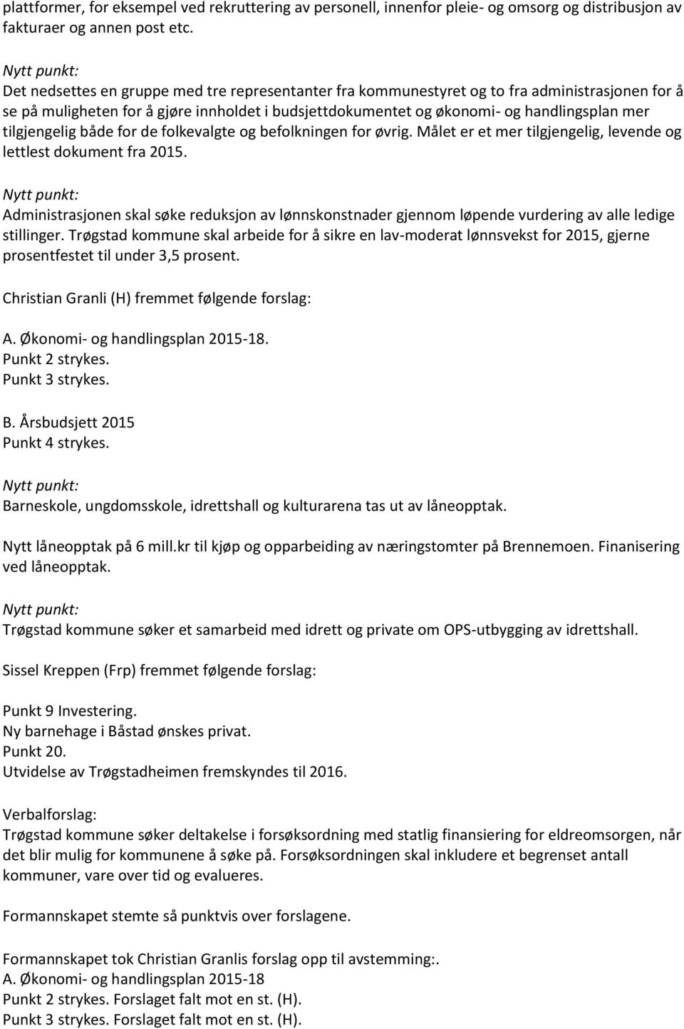 tilgjengelig både for de folkevalgte og befolkningen for øvrig. Målet er et mer tilgjengelig, levende og lettlest dokument fra 2015.