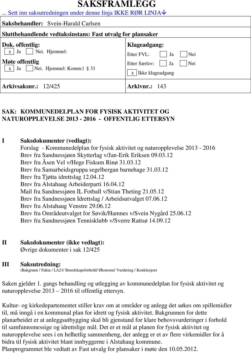 : 143 SAK: KOMMUNEDELPLAN FOR FYSISK AKTIVITET OG NATUROPPLEVELSE 2013-2016 - OFFENTLIG ETTERSYN I Saksdokumenter (vedlagt): Forslag - Kommunedelplan for fysisk aktivitet og naturopplevelse 2013-2016