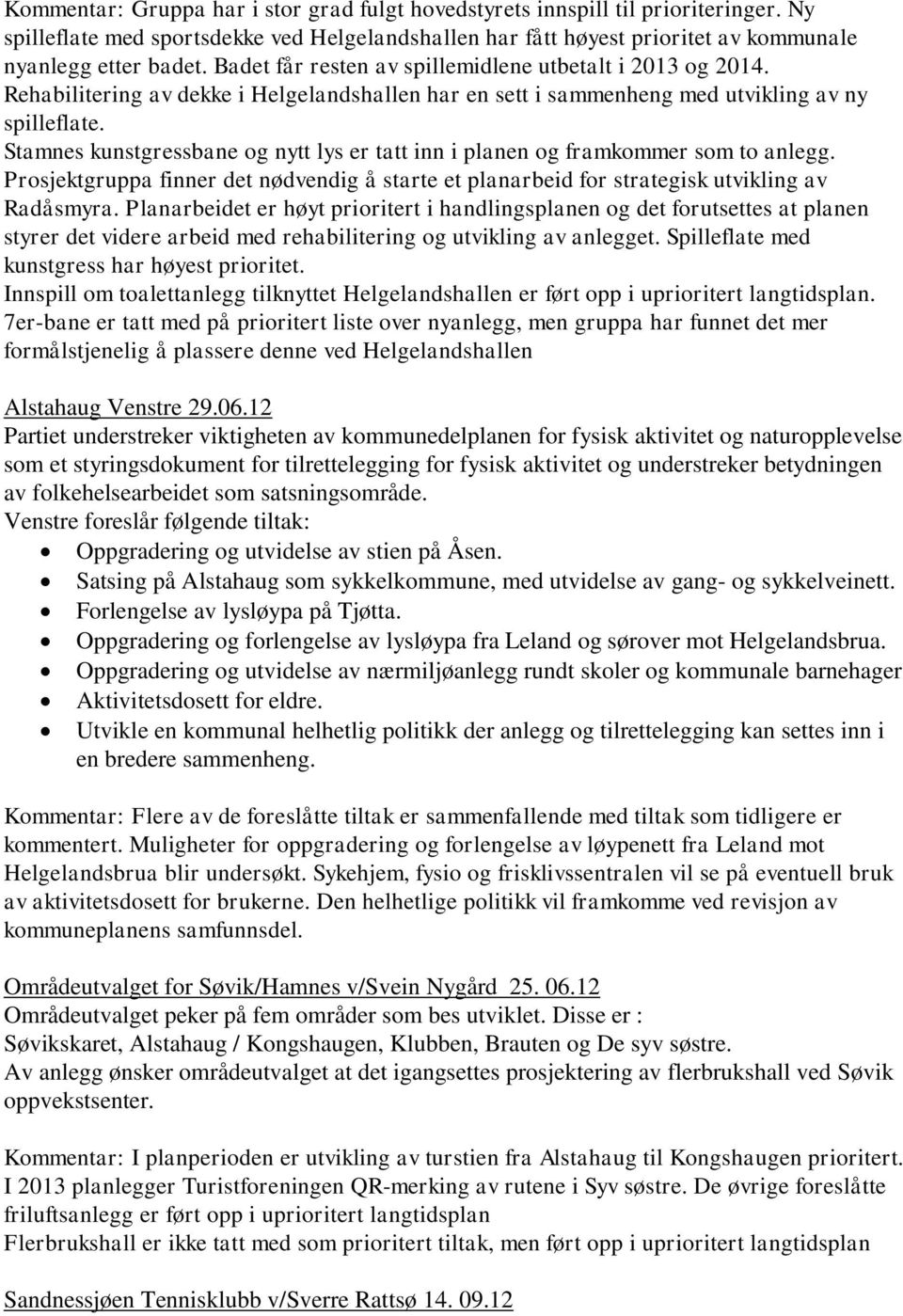 Stamnes kunstgressbane og nytt lys er tatt inn i planen og framkommer som to anlegg. Prosjektgruppa finner det nødvendig å starte et planarbeid for strategisk utvikling av Radåsmyra.