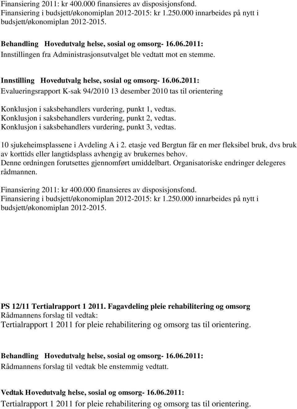 Denne ordningen forutsettes gjennomført umiddelbart. Organisatoriske endringer delegeres rådmannen. Finansiering 2011: kr 400.000 finansieres av disposisjonsfond.