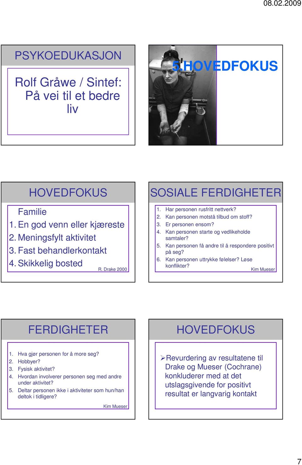 Kan personen få andre til å respondere positivt på seg? 6. Kan personen uttrykke følelser? Løse konflikter? Kim Mueser FERDIGHETER HOVEDFOKUS 1. Hva gjør personen for å more seg? 2. Hobbyer? 3.