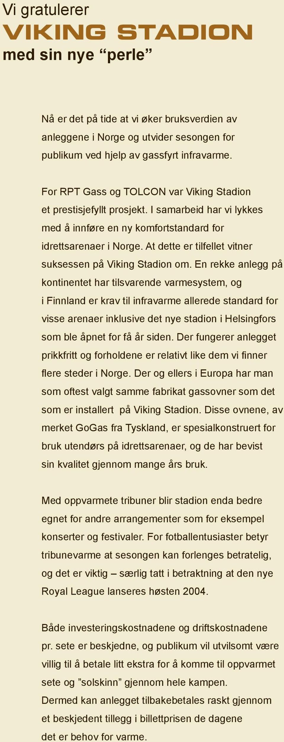 At dette er tilfellet vitner suksessen på Viking Stadion om.