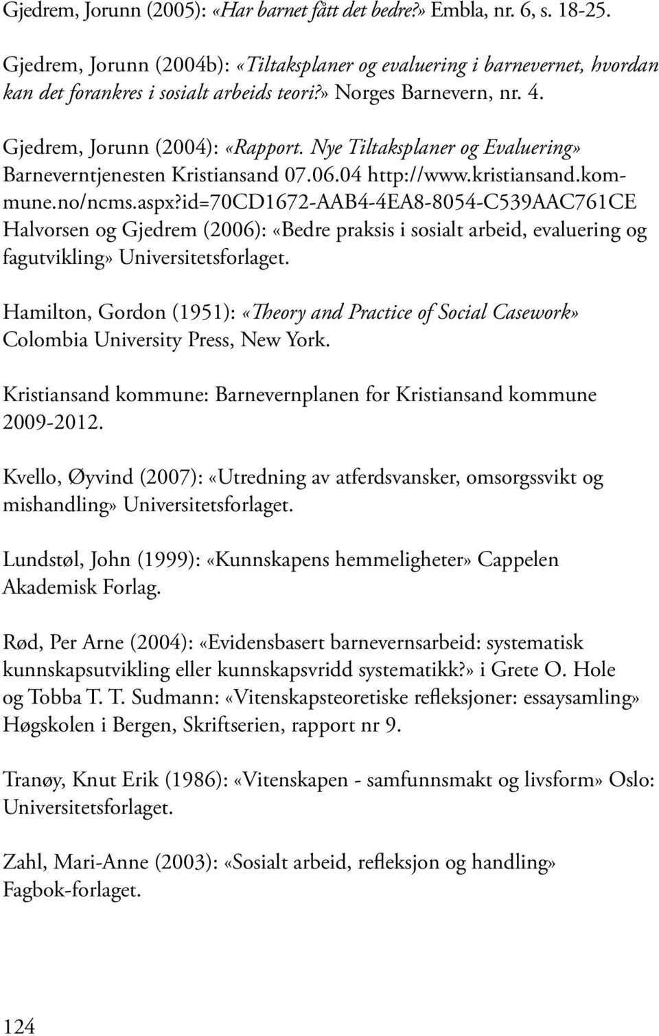 id=70cd1672-aab4-4ea8-8054-c539aac761ce Halvorsen og Gjedrem (2006): «Bedre praksis i sosialt arbeid, evaluering og fagutvikling» Universitetsforlaget.