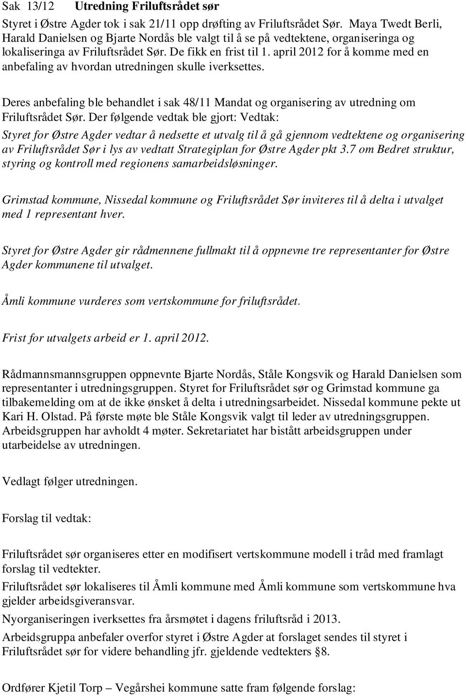 april 2012 for å komme med en anbefaling av hvordan utredningen skulle iverksettes. Deres anbefaling ble behandlet i sak 48/11 Mandat og organisering av utredning om Friluftsrådet Sør.