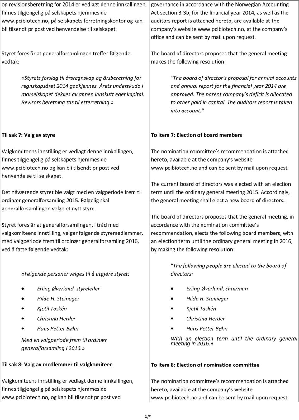 Styret foreslår at generalforsamlingen treffer følgende vedtak: «Styrets forslag til årsregnskap og årsberetning for regnskapsåret 2014 godkjennes.