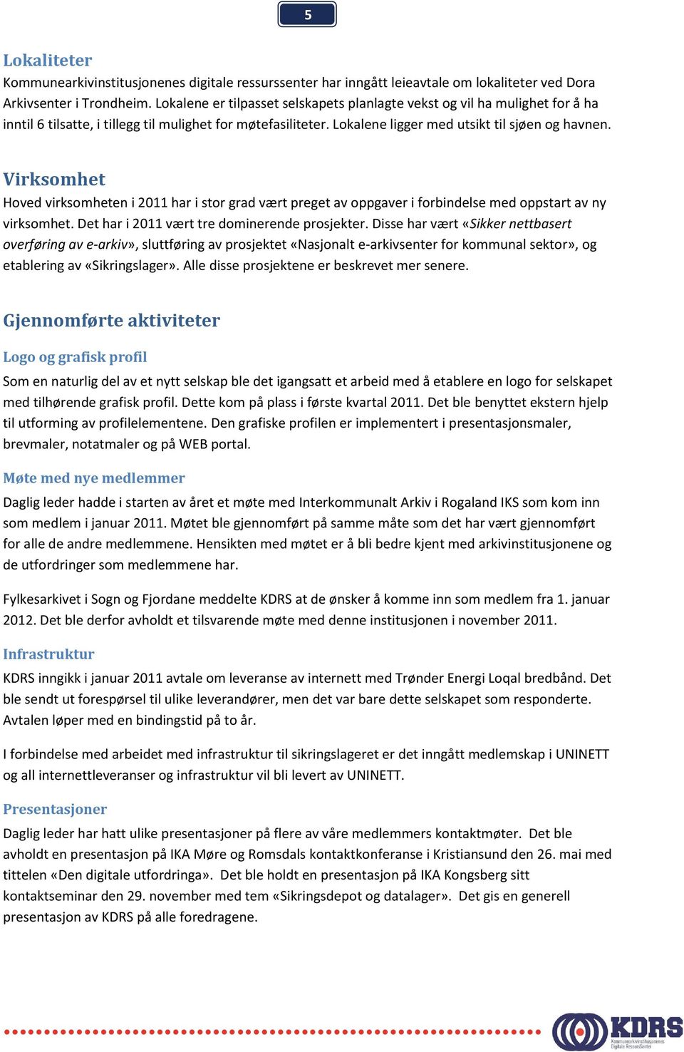 Virksomhet Hoved virksomheten i 2011 har i stor grad vært preget av oppgaver i forbindelse med oppstart av ny virksomhet. Det har i 2011 vært tre dominerende prosjekter.