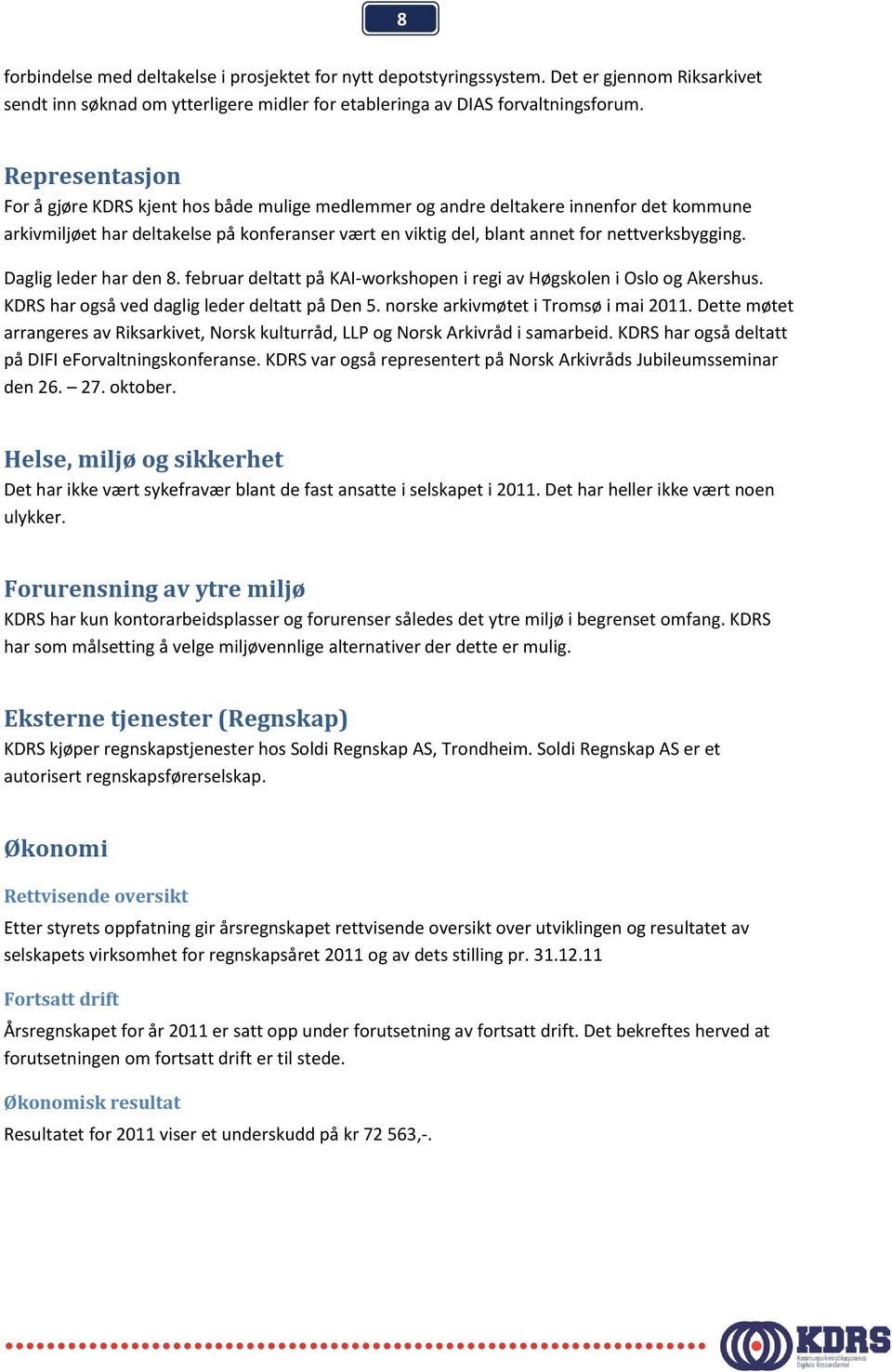 Daglig leder har den 8. februar deltatt på KAI-workshopen i regi av Høgskolen i Oslo og Akershus. KDRS har også ved daglig leder deltatt på Den 5. norske arkivmøtet i Tromsø i mai 2011.