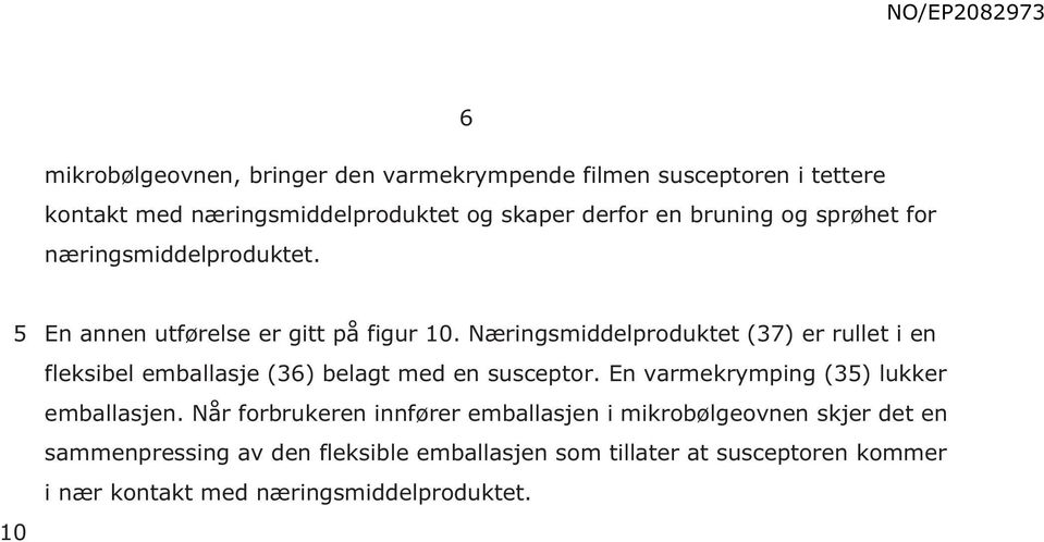 Næringsmiddelproduktet (37) er rullet i en fleksibel emballasje (36) belagt med en susceptor. En varmekrymping (3) lukker emballasjen.