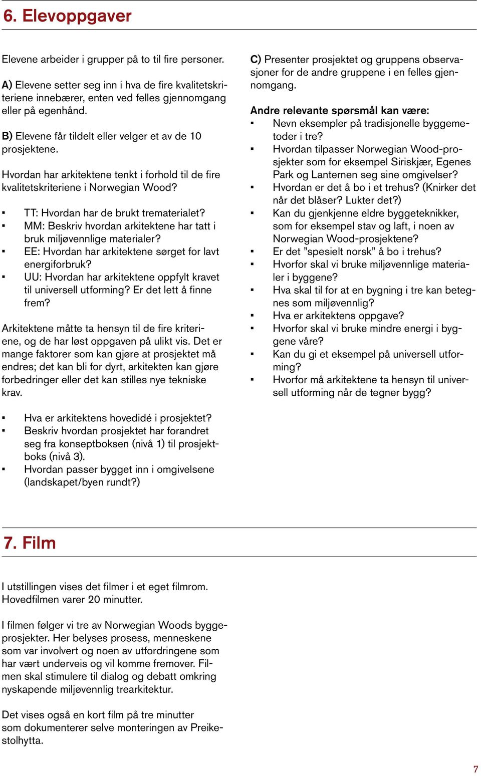 MM: Beskriv hvordan arkitektene har tatt i bruk miljøvennlige materialer? EE: Hvordan har arkitektene sørget for lavt energiforbruk?