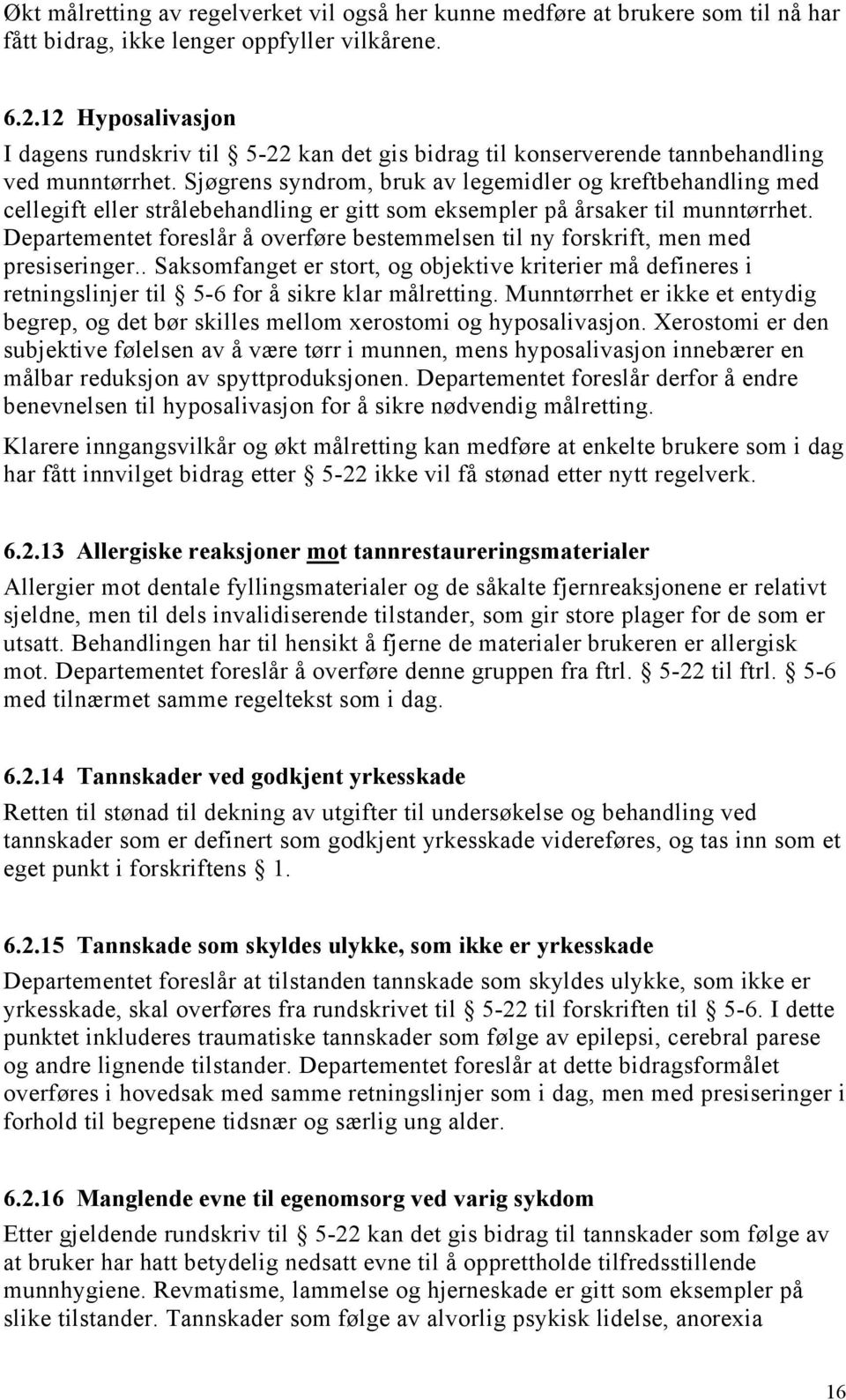 Sjøgrens syndrom, bruk av legemidler og kreftbehandling med cellegift eller strålebehandling er gitt som eksempler på årsaker til munntørrhet.